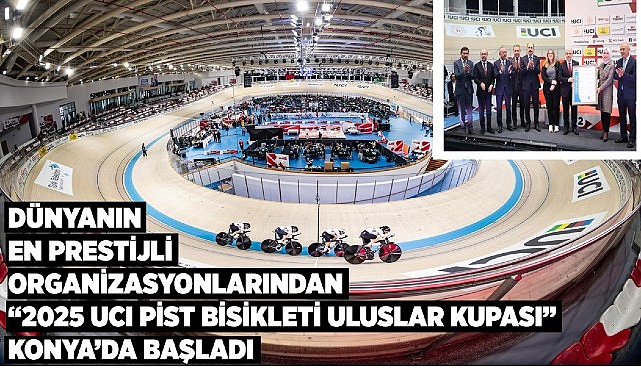 Dünyanın en prestijli organizsyonlarından “2025 UCI pist bisikleti uluslar kupası” konya’da başladı